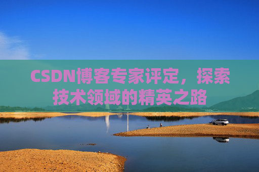 CSDN博客专家评定，探索技术领域的精英之路