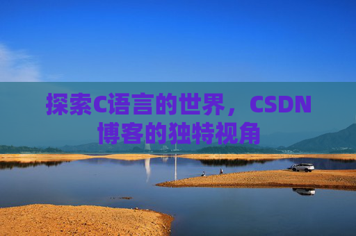 探索C语言的世界，CSDN博客的独特视角