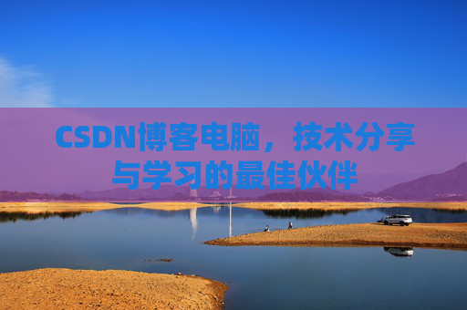 CSDN博客电脑，技术分享与学习的最佳伙伴
